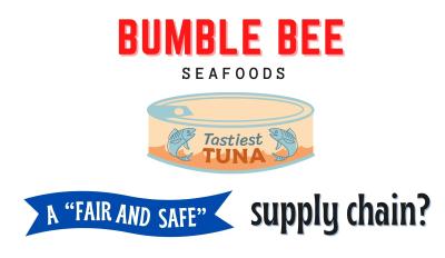 Image with text Bumble Bee Seafoods, a can of tuna fish labled "Tastiest Tuna" and below A "Fair and Safe" in quotes supply chain?